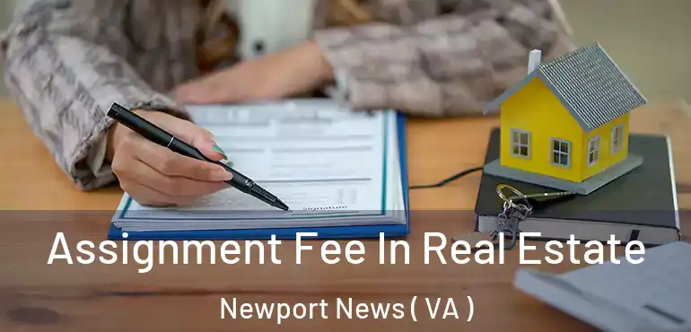  Assignment Fee In Real Estate Newport News ( VA )