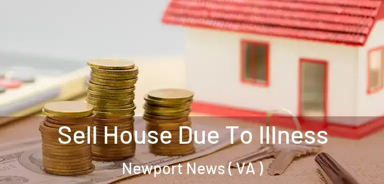  Sell House Due To Illness Newport News ( VA )