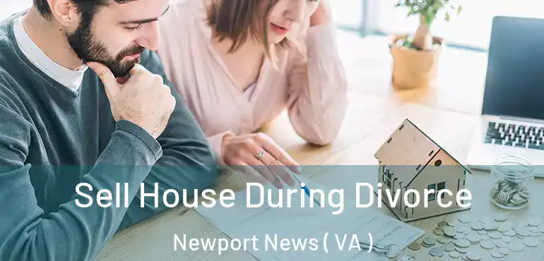  Sell House During Divorce Newport News ( VA )
