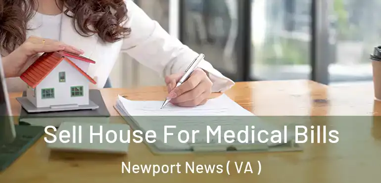  Sell House For Medical Bills Newport News ( VA )