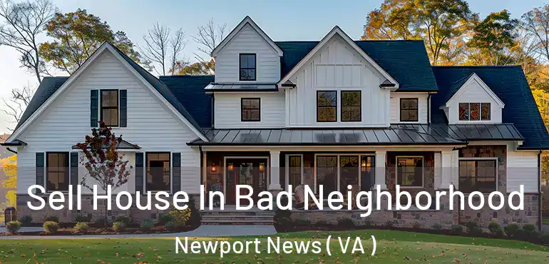  Sell House In Bad Neighborhood Newport News ( VA )