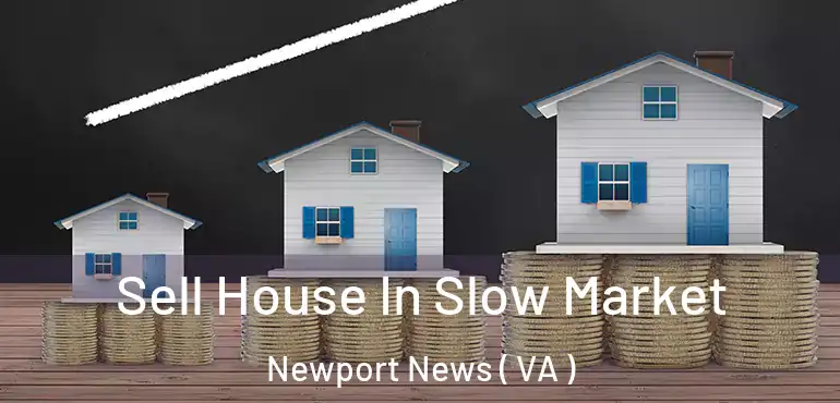  Sell House In Slow Market Newport News ( VA )