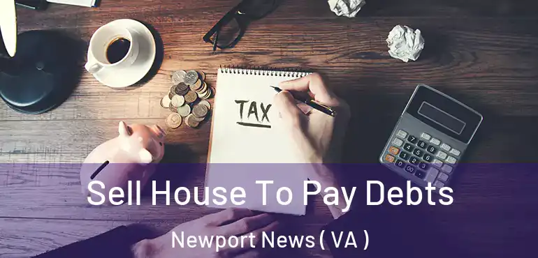  Sell House To Pay Debts Newport News ( VA )