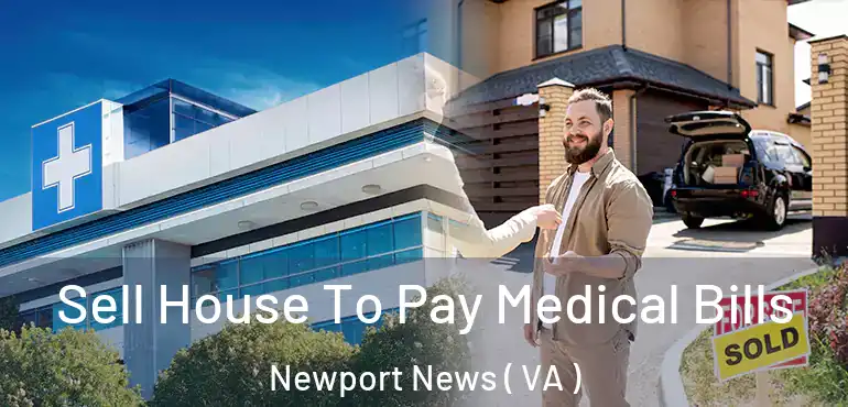  Sell House To Pay Medical Bills Newport News ( VA )