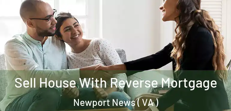  Sell House With Reverse Mortgage Newport News ( VA )